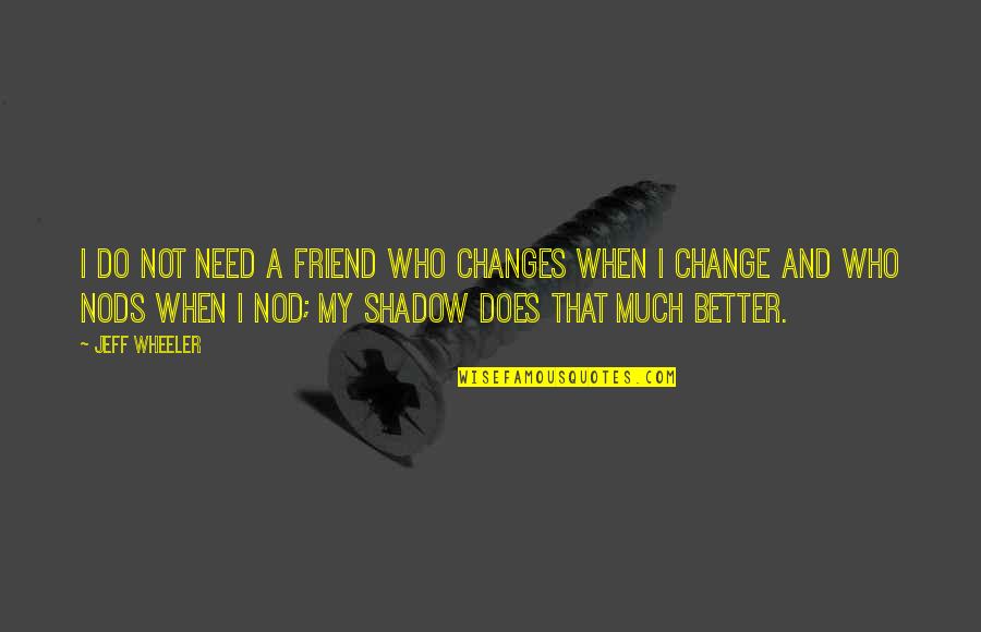 Do Change Quotes By Jeff Wheeler: I do not need a friend who changes