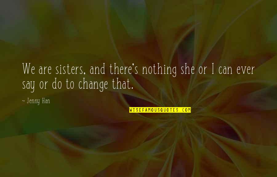 Do Change Quotes By Jenny Han: We are sisters, and there's nothing she or