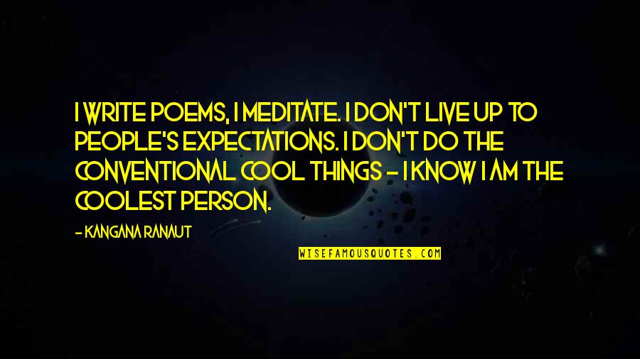 Do Cool Things Quotes By Kangana Ranaut: I write poems, I meditate. I don't live