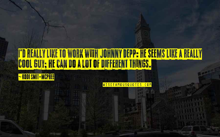 Do Cool Things Quotes By Kodi Smit-McPhee: I'd really like to work with Johnny Depp: