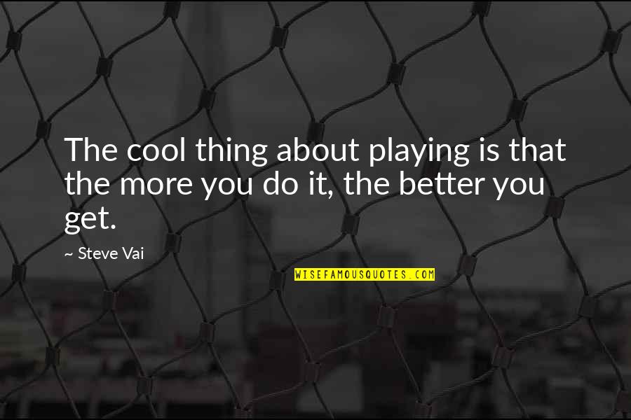Do Cool Things Quotes By Steve Vai: The cool thing about playing is that the