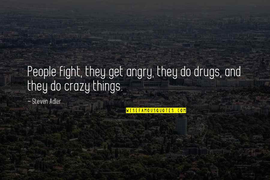 Do Crazy Things Quotes By Steven Adler: People fight, they get angry, they do drugs,