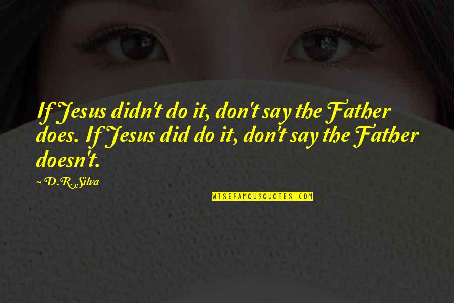 Do Does Did Quotes By D.R. Silva: If Jesus didn't do it, don't say the