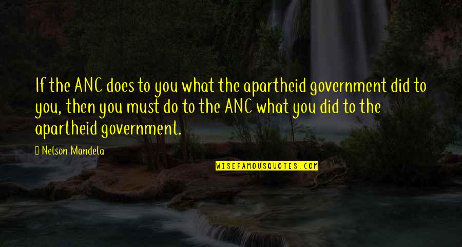 Do Does Did Quotes By Nelson Mandela: If the ANC does to you what the