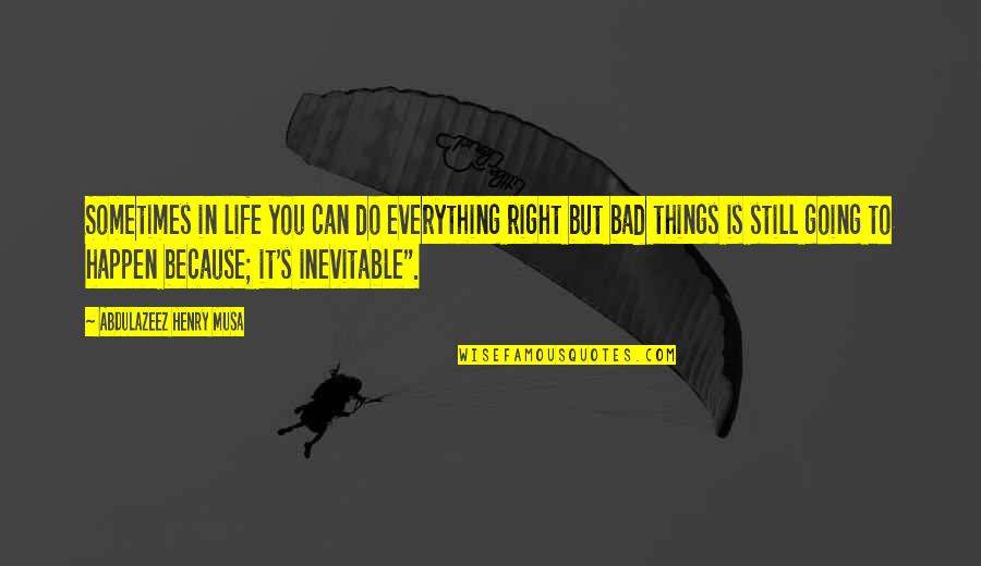 Do Everything In Life Quotes By Abdulazeez Henry Musa: Sometimes in life you can do everything right