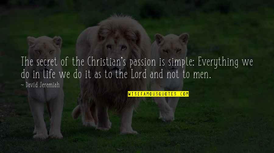 Do Everything In Life Quotes By David Jeremiah: The secret of the Christian's passion is simple: