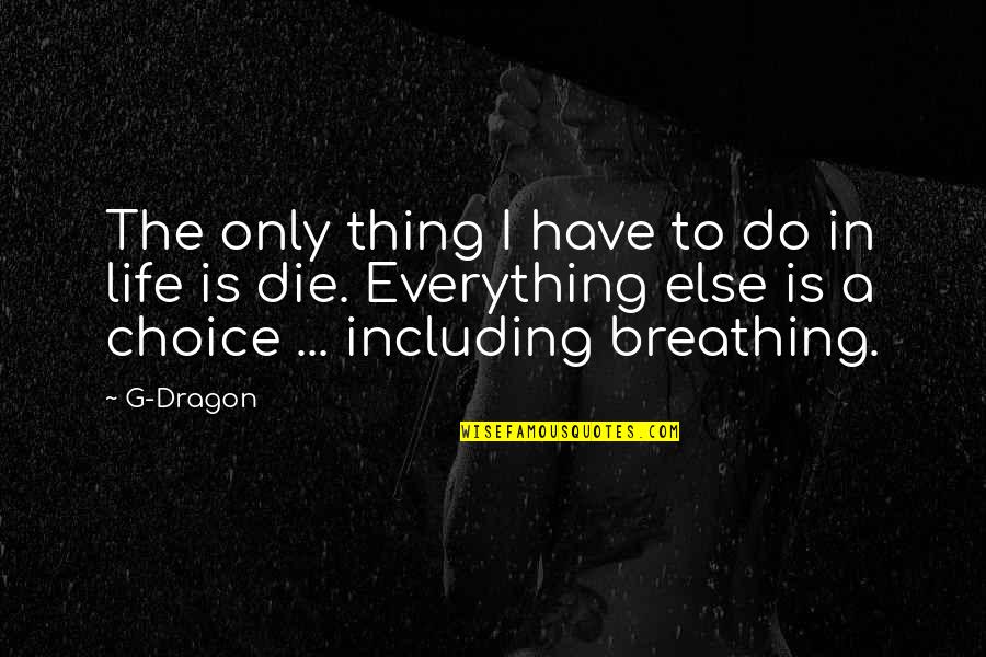 Do Everything In Life Quotes By G-Dragon: The only thing I have to do in