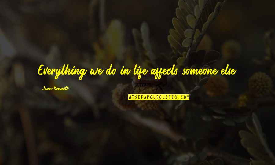 Do Everything In Life Quotes By Jenn Bennett: Everything we do in life affects someone else.