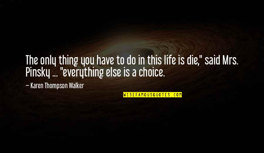 Do Everything In Life Quotes By Karen Thompson Walker: The only thing you have to do in