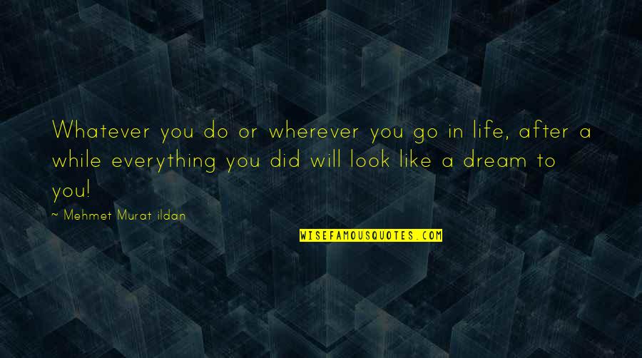 Do Everything In Life Quotes By Mehmet Murat Ildan: Whatever you do or wherever you go in