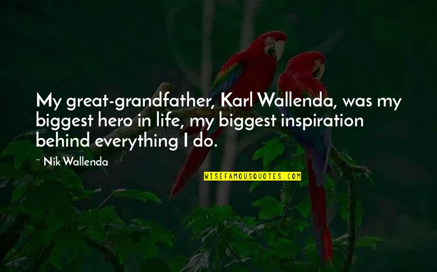 Do Everything In Life Quotes By Nik Wallenda: My great-grandfather, Karl Wallenda, was my biggest hero