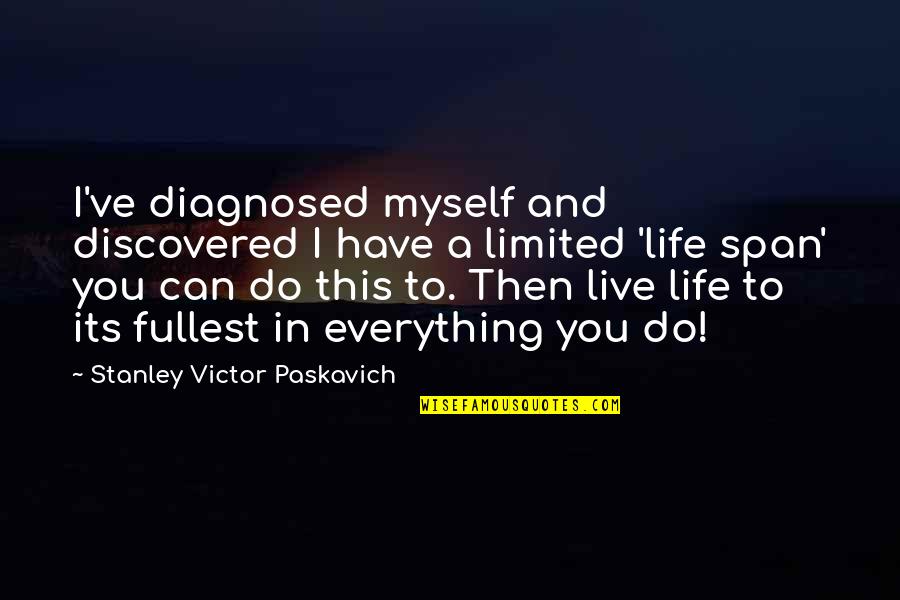 Do Everything In Life Quotes By Stanley Victor Paskavich: I've diagnosed myself and discovered I have a