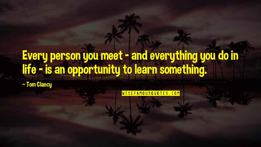 Do Everything In Life Quotes By Tom Clancy: Every person you meet - and everything you