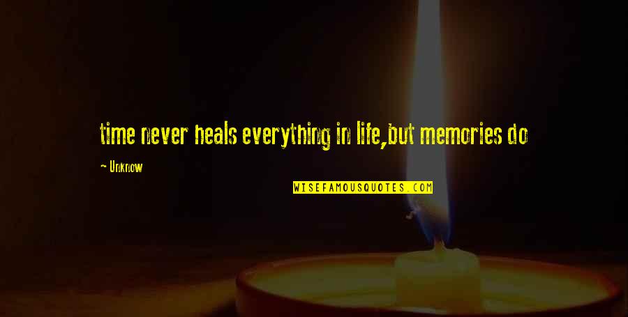 Do Everything In Life Quotes By Unknow: time never heals everything in life,but memories do
