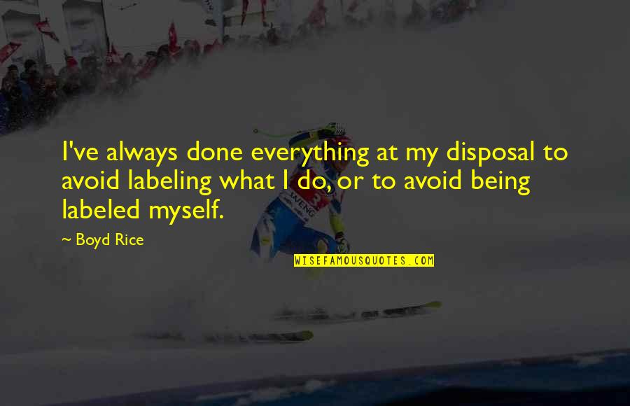 Do Everything Myself Quotes By Boyd Rice: I've always done everything at my disposal to Do Everything Myself Quotes By Boyd Rice: I've always done everything at my disposal to