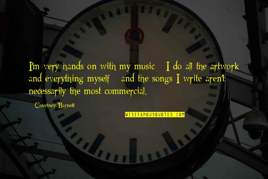 Do Everything Myself Quotes By Courtney Barnett: I'm very hands on with my music - Do Everything Myself Quotes By Courtney Barnett: I'm very hands on with my music -