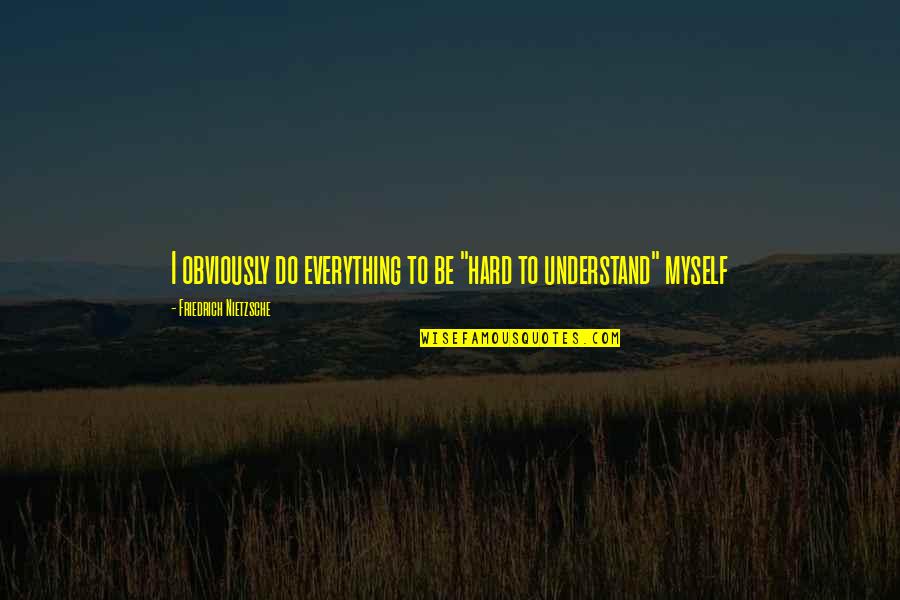 Do Everything Myself Quotes By Friedrich Nietzsche: I obviously do everything to be "hard to