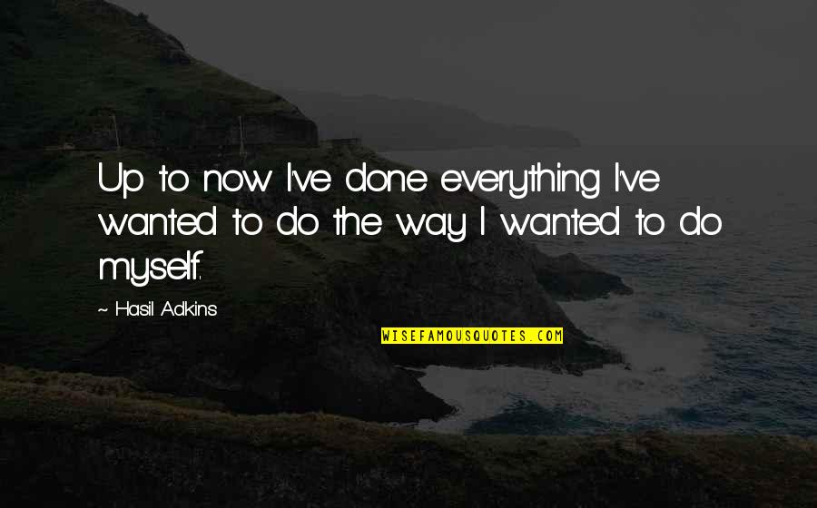 Do Everything Myself Quotes By Hasil Adkins: Up to now I've done everything I've wanted