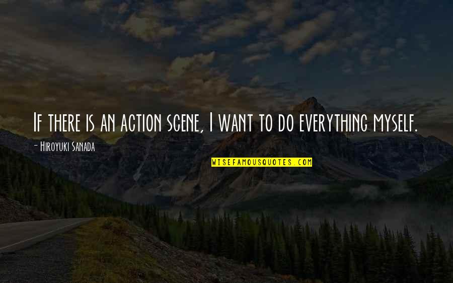 Do Everything Myself Quotes By Hiroyuki Sanada: If there is an action scene, I want