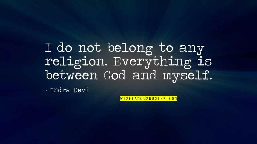 Do Everything Myself Quotes By Indra Devi: I do not belong to any religion. Everything
