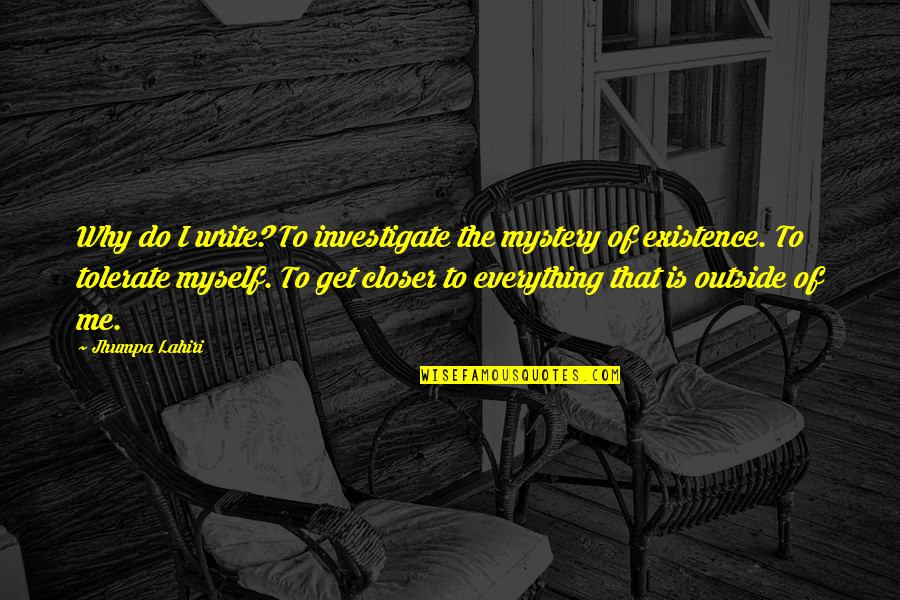 Do Everything Myself Quotes By Jhumpa Lahiri: Why do I write? To investigate the mystery Do Everything Myself Quotes By Jhumpa Lahiri: Why do I write? To investigate the mystery