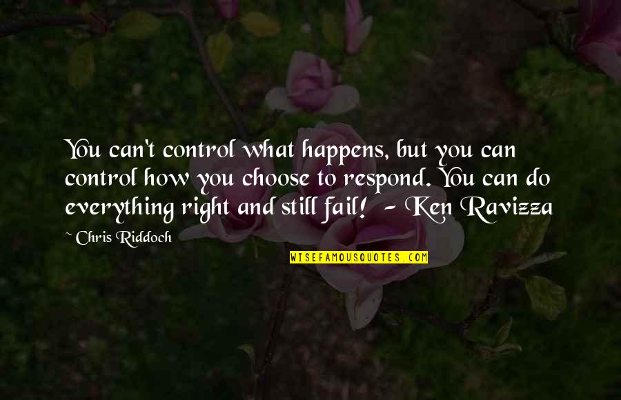 Do Everything Right Quotes By Chris Riddoch: You can't control what happens, but you can Do Everything Right Quotes By Chris Riddoch: You can't control what happens, but you can
