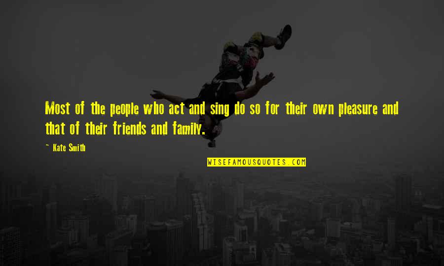 Do Family Quotes By Kate Smith: Most of the people who act and sing
