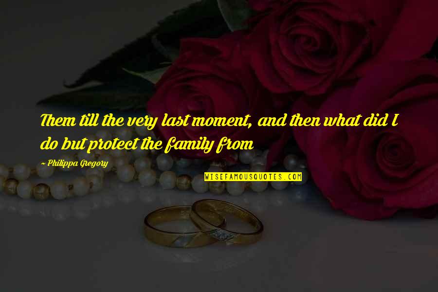 Do Family Quotes By Philippa Gregory: Them till the very last moment, and then