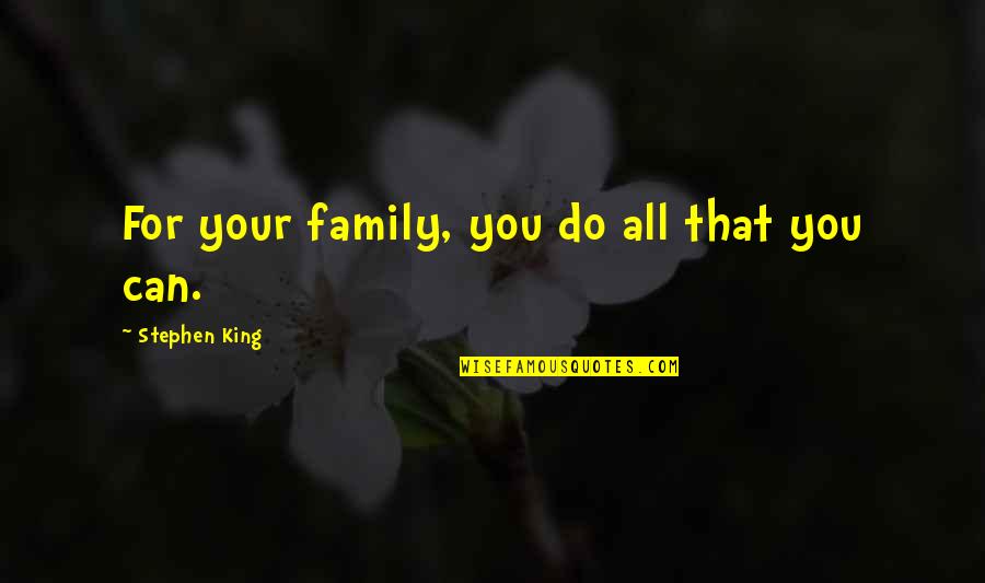 Do Family Quotes By Stephen King: For your family, you do all that you