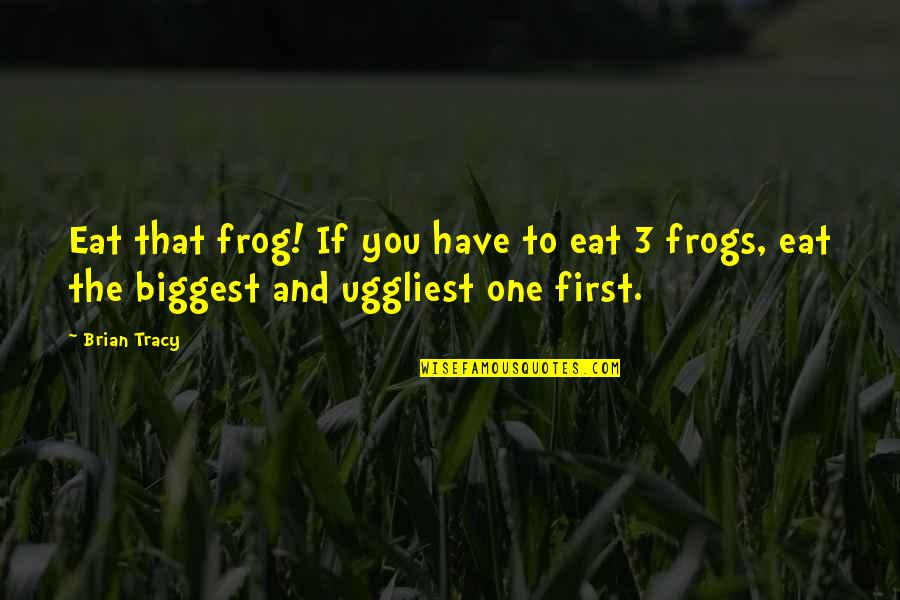 Do Garden Together Quotes By Brian Tracy: Eat that frog! If you have to eat
