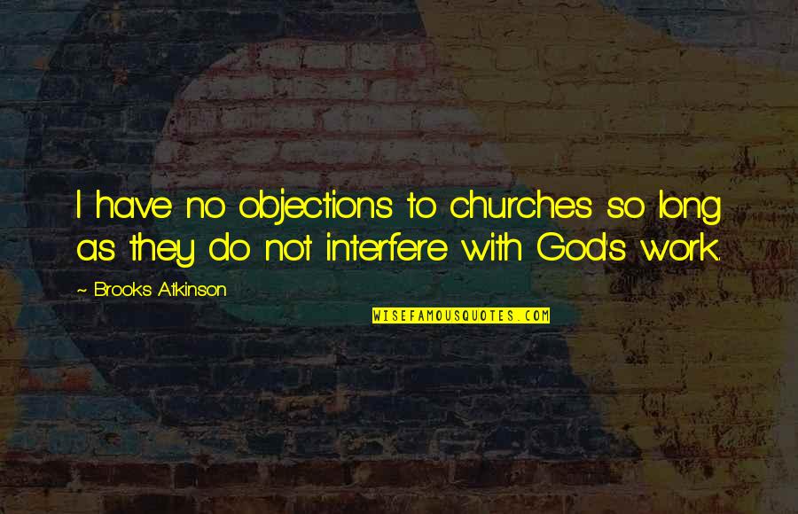 Do God's Work Quotes By Brooks Atkinson: I have no objections to churches so long