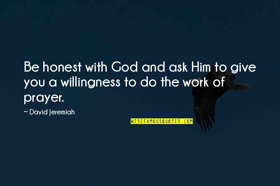 Do God's Work Quotes By David Jeremiah: Be honest with God and ask Him to