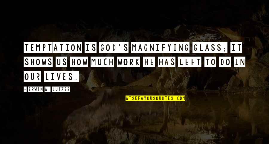 Do God's Work Quotes By Erwin W. Lutzer: Temptation is God's magnifying glass; it shows us