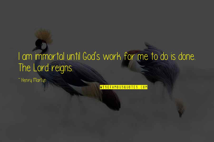 Do God's Work Quotes By Henry Martyn: I am immortal until God's work for me