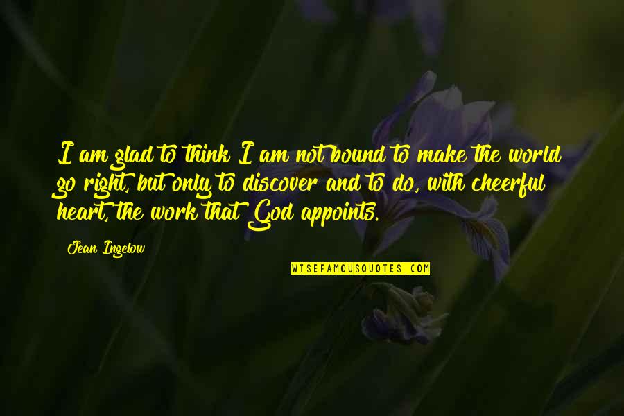 Do God's Work Quotes By Jean Ingelow: I am glad to think I am not