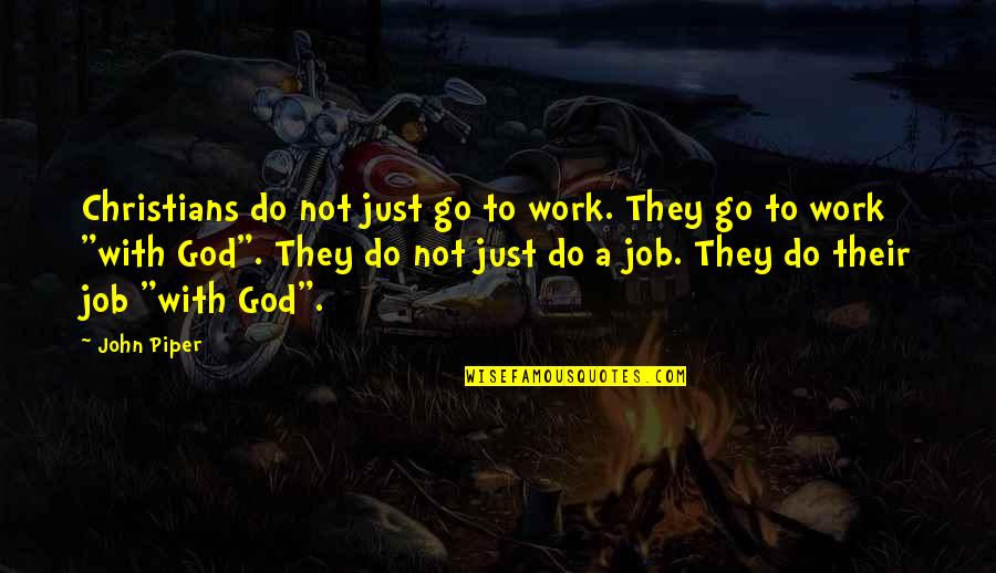 Do God's Work Quotes By John Piper: Christians do not just go to work. They