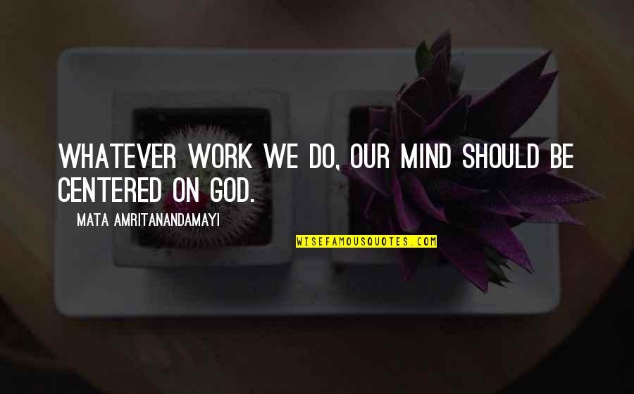 Do God's Work Quotes By Mata Amritanandamayi: Whatever work we do, our mind should be