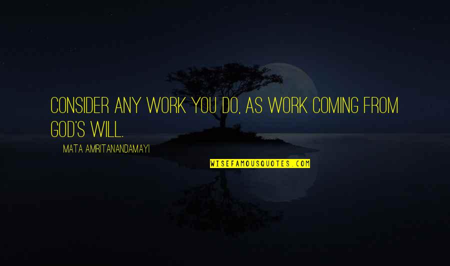 Do God's Work Quotes By Mata Amritanandamayi: Consider any work you do, as work coming