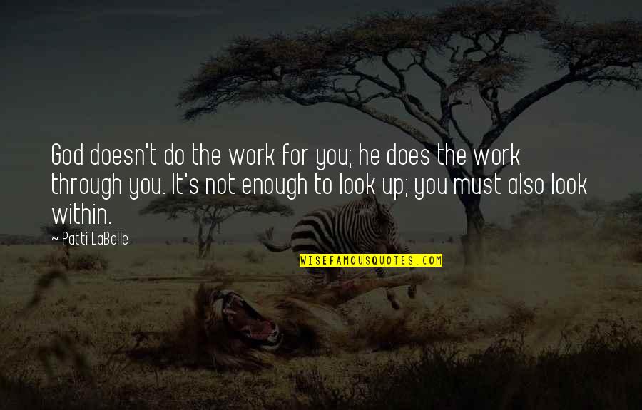 Do God's Work Quotes By Patti LaBelle: God doesn't do the work for you; he