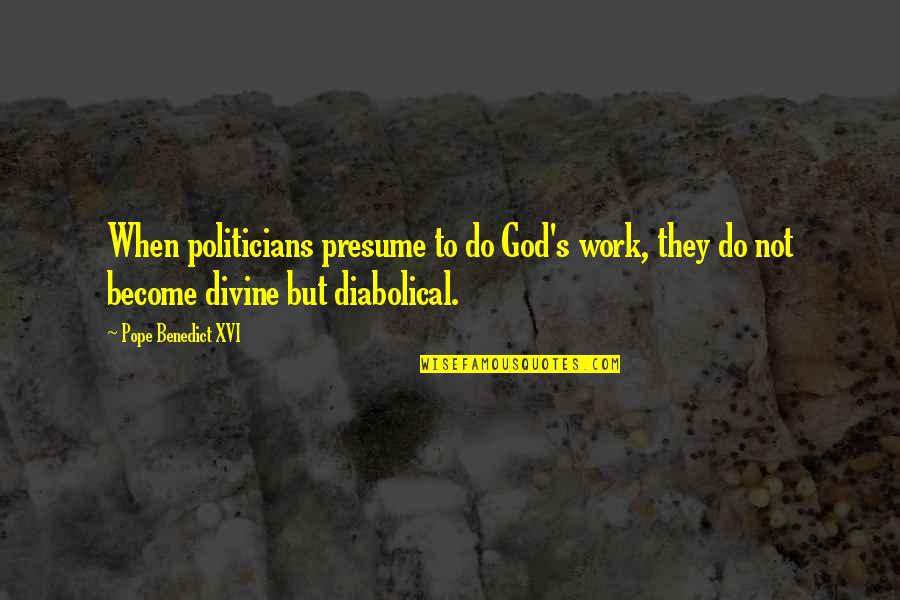 Do God's Work Quotes By Pope Benedict XVI: When politicians presume to do God's work, they