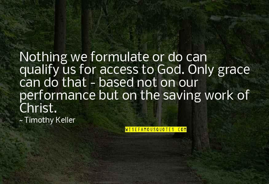 Do God's Work Quotes By Timothy Keller: Nothing we formulate or do can qualify us