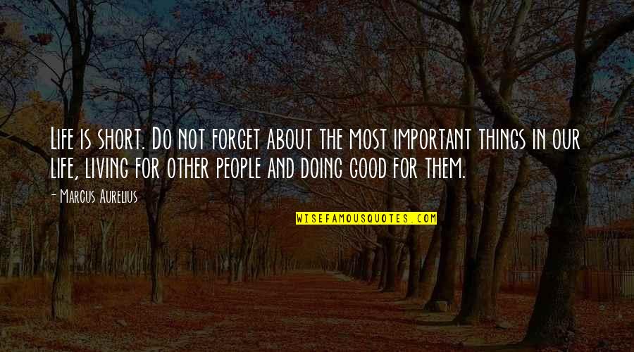 Do Good And Forget Quotes By Marcus Aurelius: Life is short. Do not forget about the