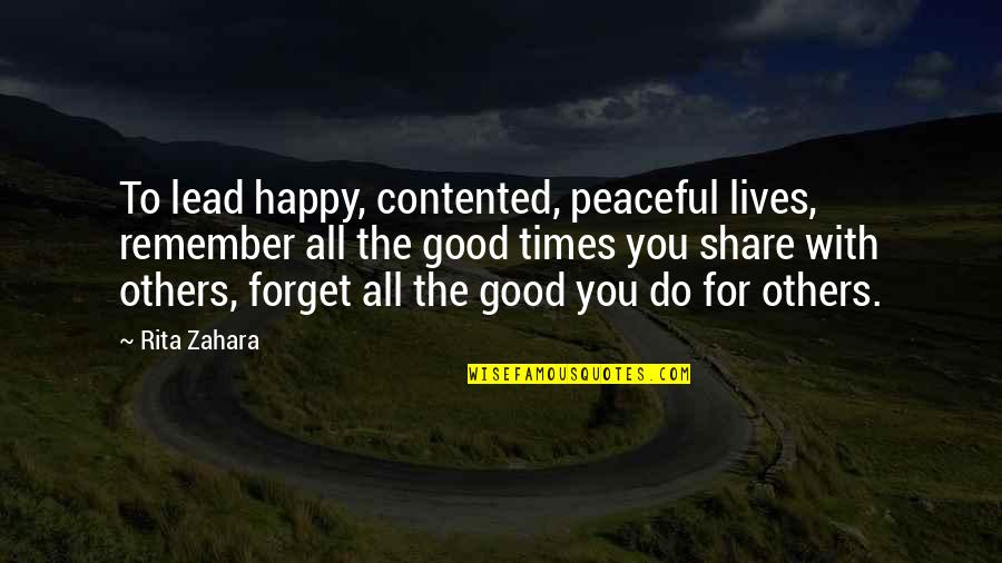 Do Good And Forget Quotes By Rita Zahara: To lead happy, contented, peaceful lives, remember all