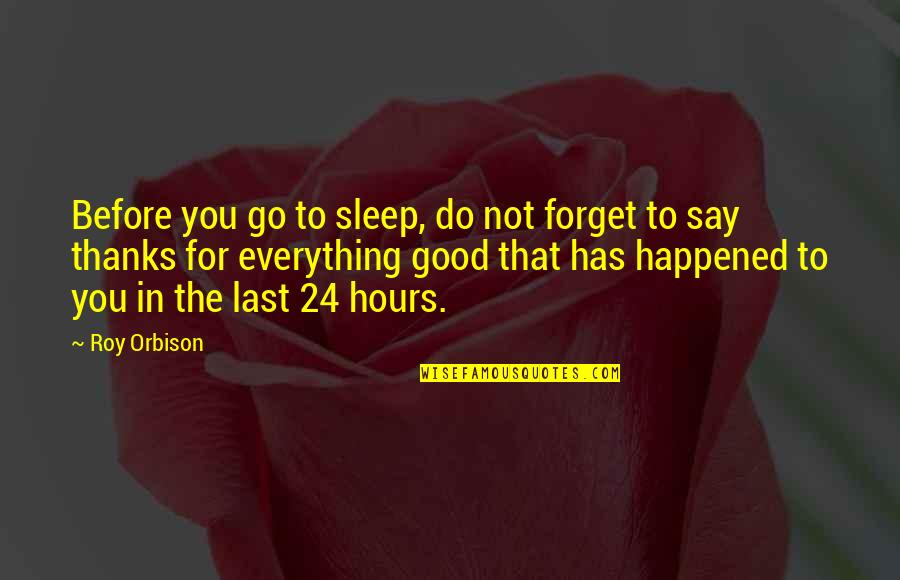 Do Good And Forget Quotes By Roy Orbison: Before you go to sleep, do not forget