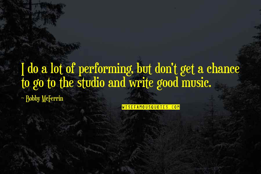 Do Good And Get Good Quotes By Bobby McFerrin: I do a lot of performing, but don't Do Good And Get Good Quotes By Bobby McFerrin: I do a lot of performing, but don't