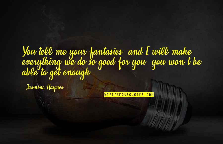 Do Good And Get Good Quotes By Jasmine Haynes: You tell me your fantasies, and I will Do Good And Get Good Quotes By Jasmine Haynes: You tell me your fantasies, and I will