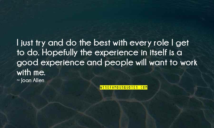 Do Good And Get Good Quotes By Joan Allen: I just try and do the best with Do Good And Get Good Quotes By Joan Allen: I just try and do the best with