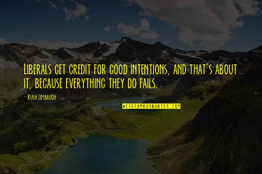 Do Good And Get Good Quotes By Rush Limbaugh: Liberals get credit for good intentions, and that's Do Good And Get Good Quotes By Rush Limbaugh: Liberals get credit for good intentions, and that's