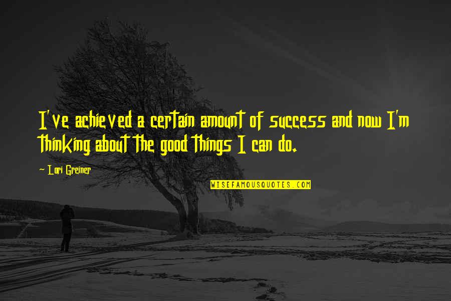 Do Good And Good Quotes By Lori Greiner: I've achieved a certain amount of success and Do Good And Good Quotes By Lori Greiner: I've achieved a certain amount of success and