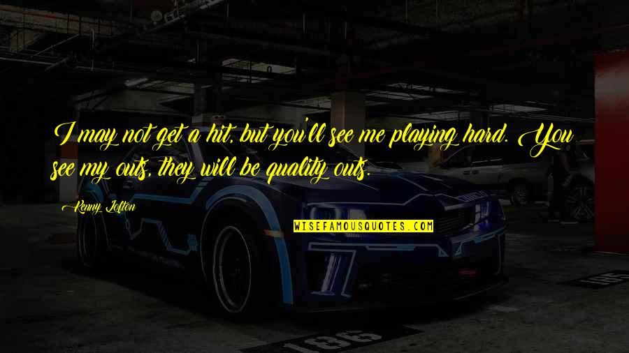 Do Good And Good Will Follow Quotes By Kenny Lofton: I may not get a hit, but you'll